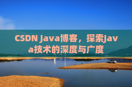 CSDN Java博客，探索Java技术的深度与广度